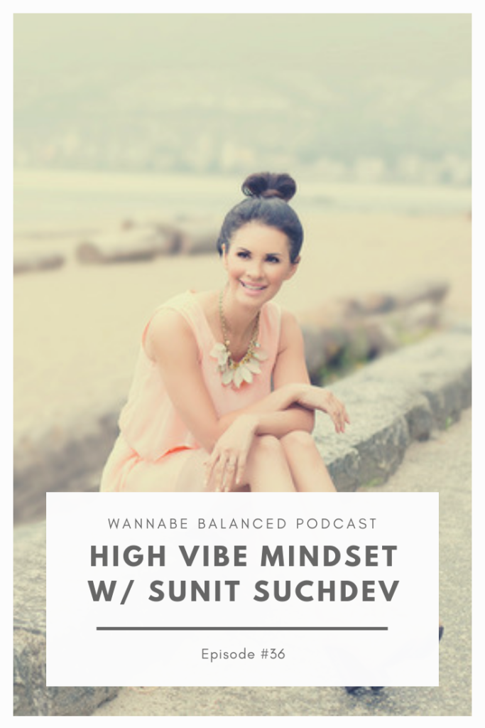 Sunit Suchdev shares her thoughts on high vibe mindset on top US podcast, Wannabe Balanced