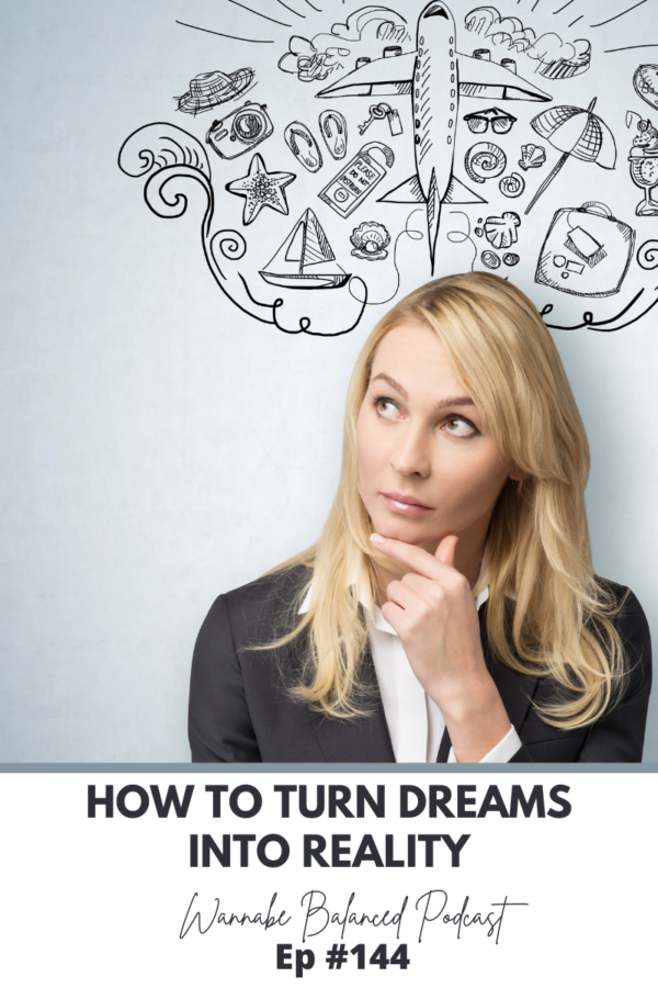 Ep 144 How To Turn Your Dreams Into Reality Wannabe Balanced Mom